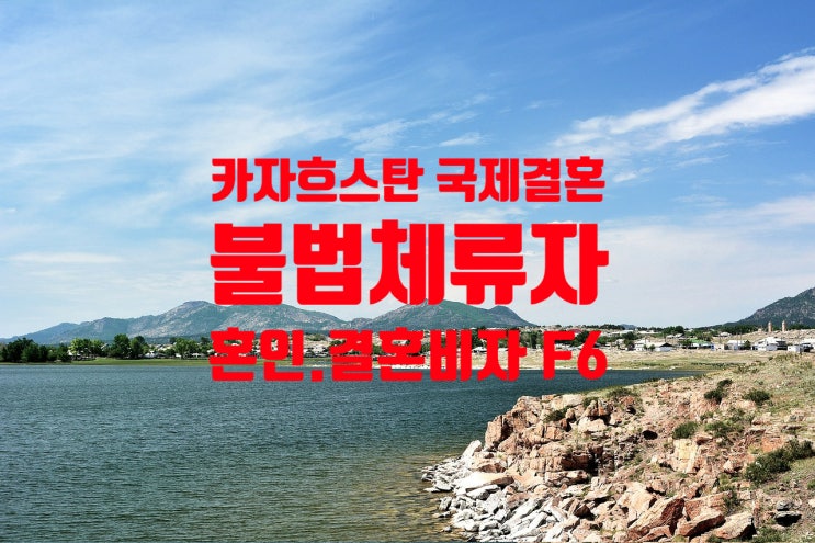 카자흐스탄국제결혼_불법체류_여자_남자친구_혼인신고 F6_결혼비자 카자흐스탄국제결혼_불법체류_여자_남자친구_혼인신고 F6_결혼비자