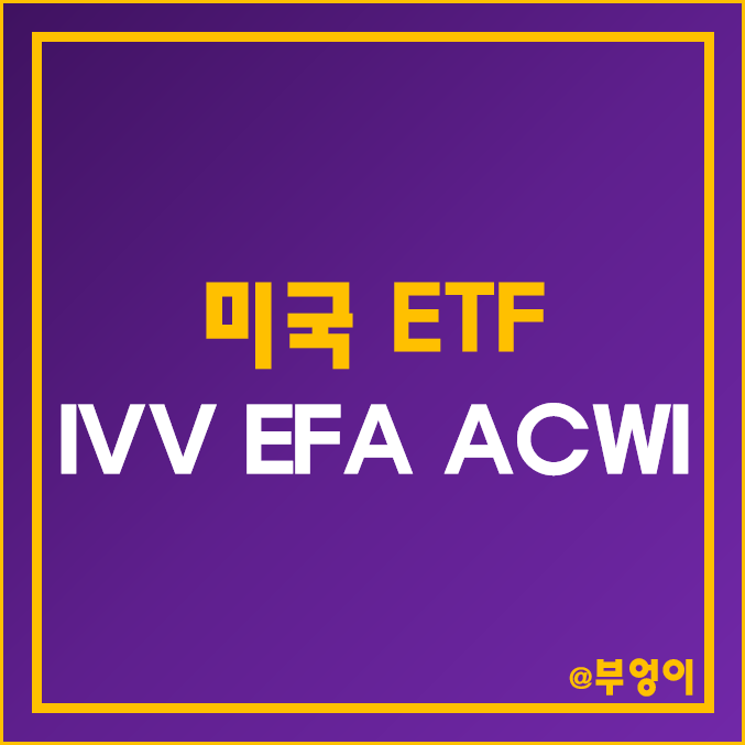 미국 및 세계 증시를 커버하는 ETF 추천 - IVV, EFA, ACWI 주가 및 배당 수익률 (블랙록이 운용하는 반기 및 분기 배당주)