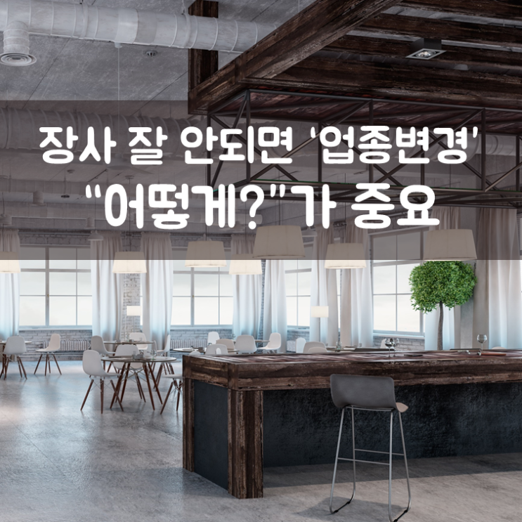  장사 잘 안되면 ‘업종변경’…“어떻게?”가 중요