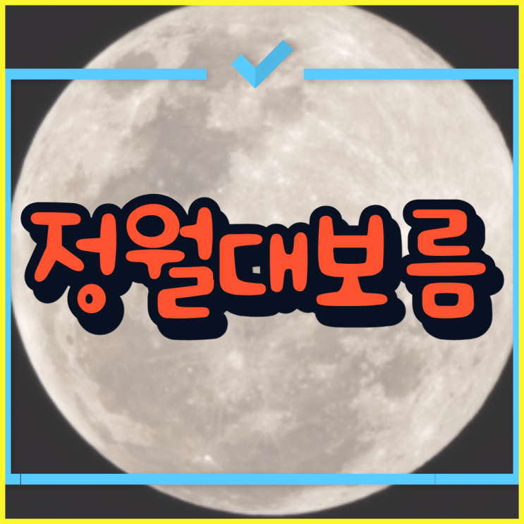  2023년 정월대보름 날짜 인사말 뜻 의미 유래!