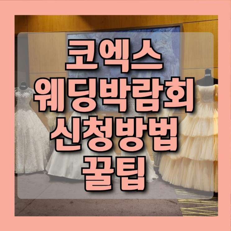 코엑스 웨딩박람회 - 결혼준비시작, 박람회 전 알고갈것들, 결혼준비 꿀팁 공유