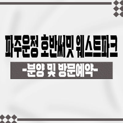  파주운정 호반써밋 웨스트파크 줍줍 운정신도시 a39블럭 브랜드 대단지 미분양 아파트 분양가격 안내