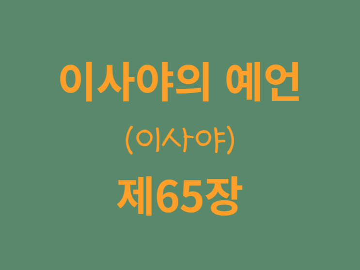이사야의 예언(이사야) 65장 이사야의 예언(이사야) 65장