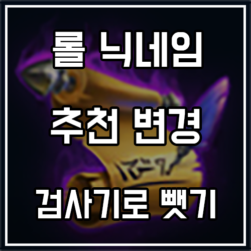  롤 닉네임 추천 및 변경 (검사기로 뺏기)