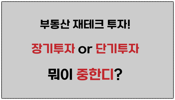  (부동산 재테크 투자) 장기 또는 단기 투자 뭐가 좋은데?