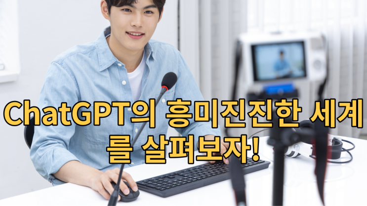  ChatGPT의 흥미진진한 세계를 살펴보자!