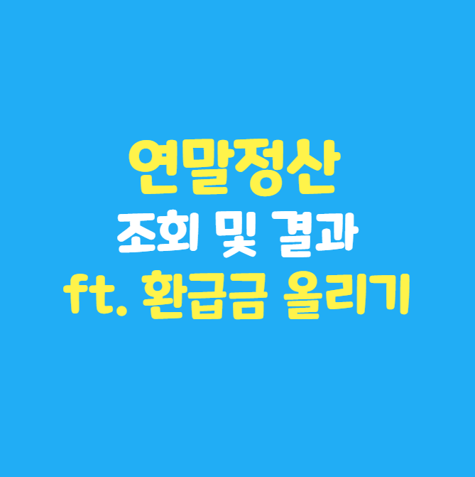  2022년 연말정산 조회 및 결과 (feat. 환급금 올리기 꿀팁)