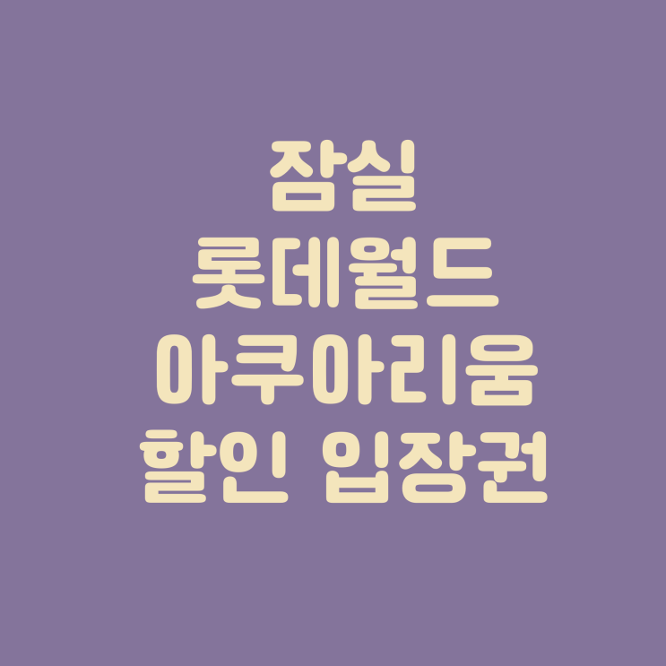  잠실 롯데월드 아쿠아리움 할인 입장권