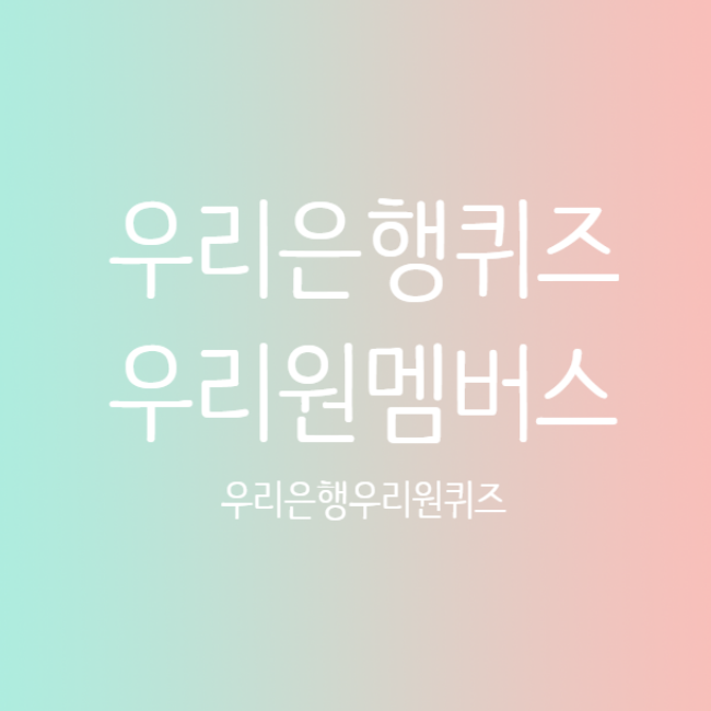 2월 9일 우리은행 우리원멤버스 퀴즈 정답 2월 9일 우리은행 우리원멤버스 퀴즈 정답