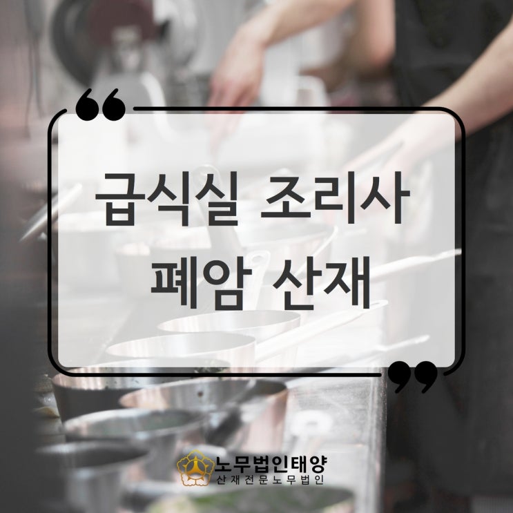  급식실 조리사의 폐암 산재 보상가능합니다! 여주/이천노무사
