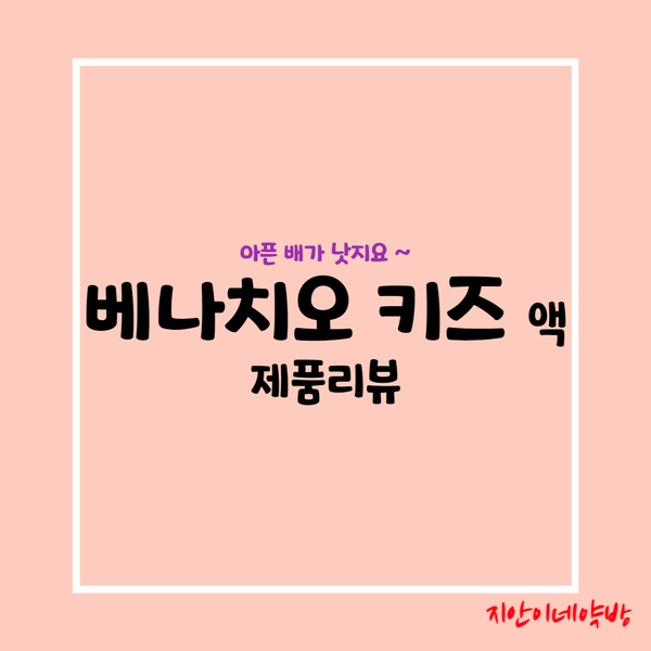  베나치오 키즈액 :: 새로나온 어린이 소화제 (vs 백초 vs 꼬마활명수)