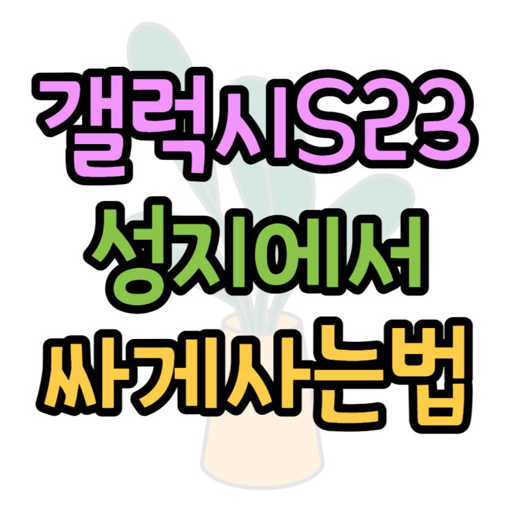 갤럭시S23 크림 색상 가장 저렴하게 사는 방법은? 갤럭시S23 크림 색상 가장 저렴하게 사는 방법은?