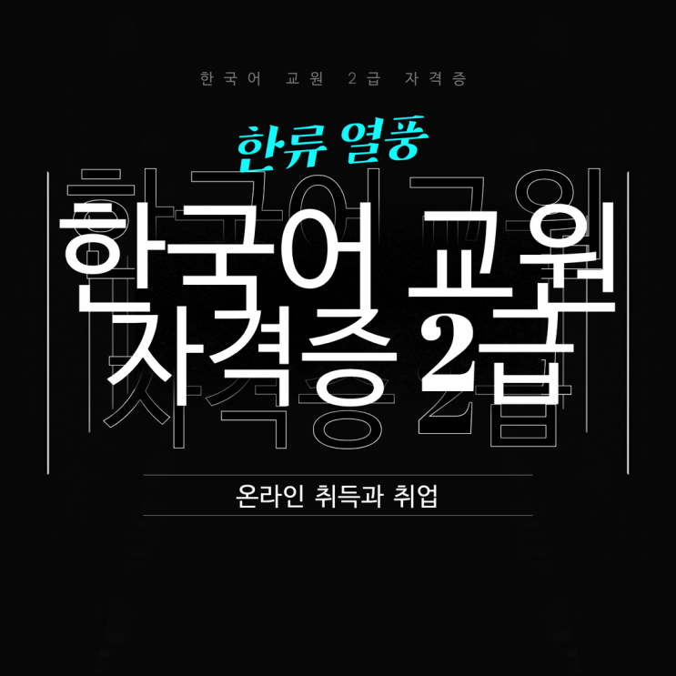  한류 한국어 교원 자격증 2급 온라인 취득과 취업
