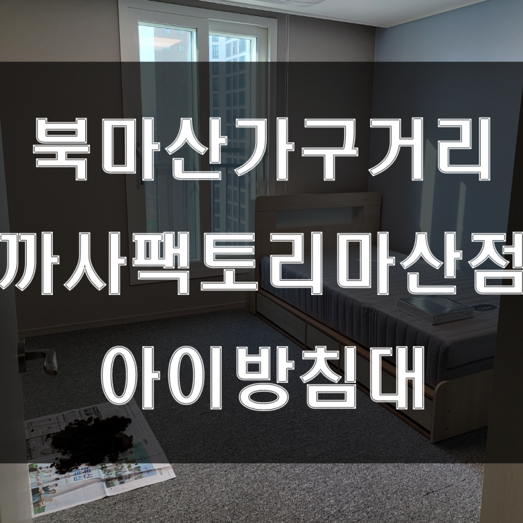  가성비 있는 아이방침대?? 북마산가구거리 까사팩토리에서 만나보세요 (feat : 회원동 이편한세상 가구배송후기)