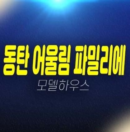 동탄 어울림 파밀리에 숨마 데시앙 신동 미분양아파트 줍줍 분양금액 잔여세대 견본주택 평형대 유니트 투자 문의!