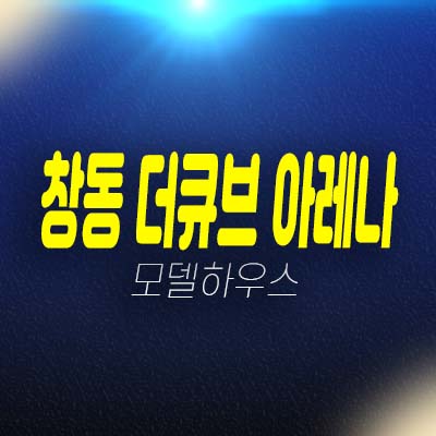 창동 더큐브 아레나 2룸 복층 오피스텔 희소가치 분양가 평형대 및 현장입지 모델하우스 방문예약! 창동 더큐브 아레나 2룸 복층 오피스텔 희소가치 분양가 평형대 및 현장입지 모델하우스 방문예약!