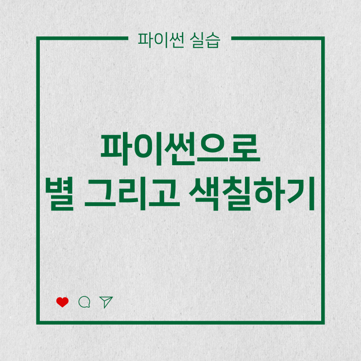  [파이썬실습] 파이썬으로 별 그리기 (예쁘게 색도 칠해볼까?)