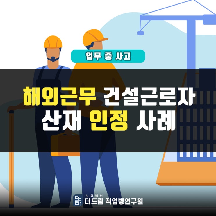  해외근무 건설근로자 추락 사고 산재