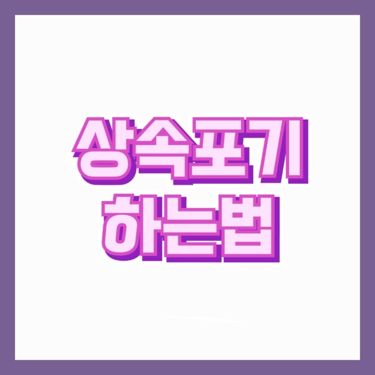  [인생] 상속포기 하는 방법