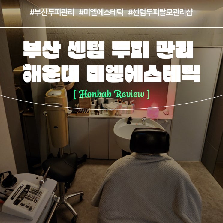  해운대 두피 관리샵 미엘에스테틱 (feat. 부산 센텀 탈모 관리 )