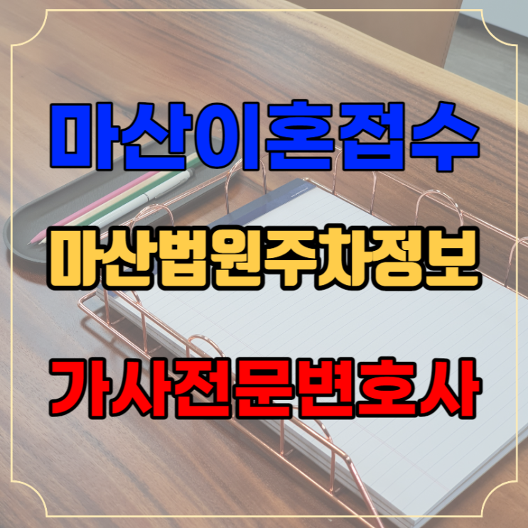  마산 법원 이혼 서류 접수 소장 작성부터 전문 변호사와 직접 상담 주차 정보