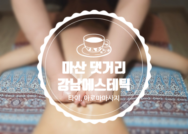  창원 마산 마사지 강남에스테틱 :: 피곤할 때 추천 아로마 & 타이 마사지