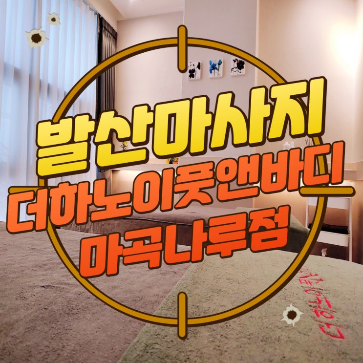  구디맘 블로그 - 발산마사지 마곡커플마사지 [더하노이풋앤바디 마곡나루점] 추천