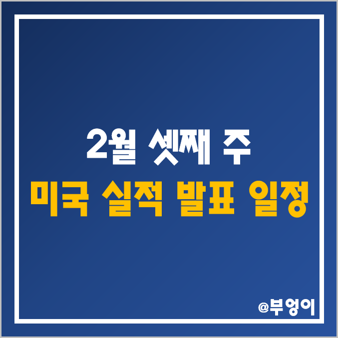 [2월 셋째 주] 미국 증시 주요 기업 실적 발표 일정 (주식 EPS 및 매출액 예상치)