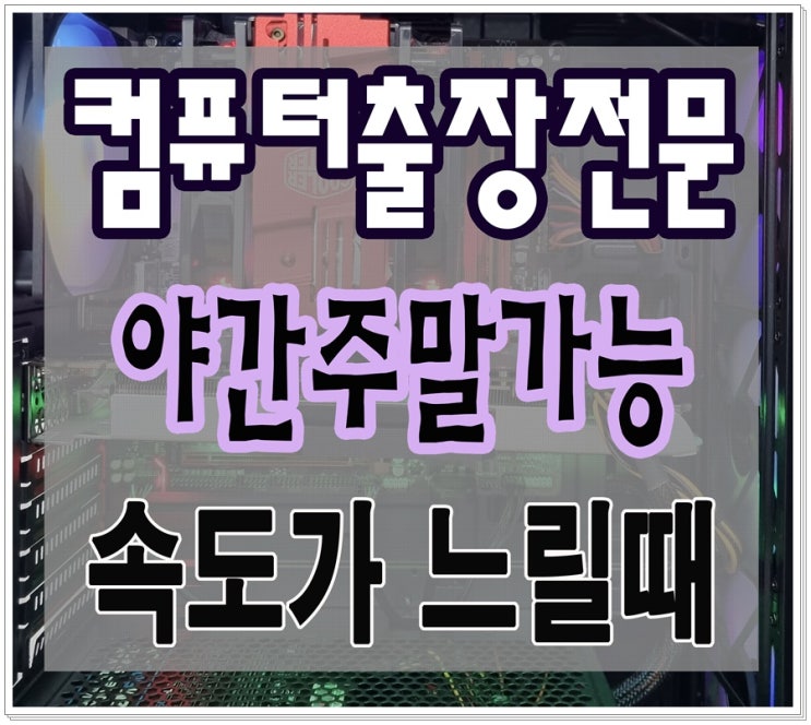  동양동 귤현동 컴퓨터수리 속도가 느릴때 해결 방법 야간 주말 출장AS 가능
