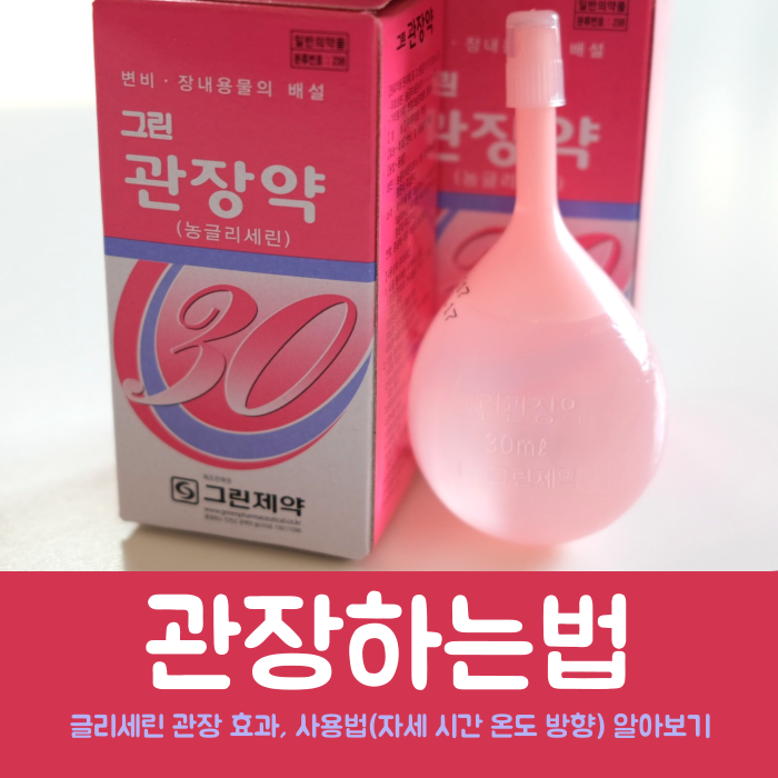 그린 관장약 효과 넣는법 자세 방향 시간 부작용 : 글리세린 관장하는법 (성인, 아이)