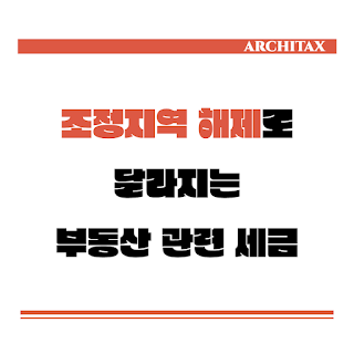  [세금상식] 조정지역이 해제되면 달라지는 부동산 관련 세금