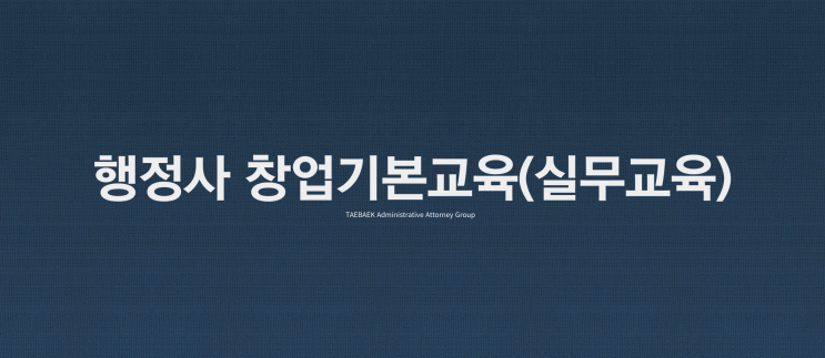  2023년 행정사 실무교육 창업교육 행정사법인 태백과 함께하세요.