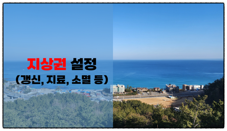  지상권 설정, 갱신, 지료 및 소멸에 대해 설명하기-시리즈 2편