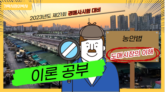  [21회 경매사시험-농안법] 도매시장별에 대한 종합적 사고가 필요할 때입니다!