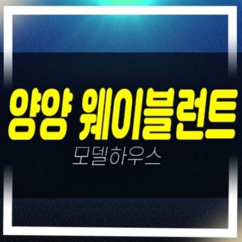  양양 웨이블런트 동산리 죽도해변 레지던스 호텔 미분양호실 견본주택 방문상담!