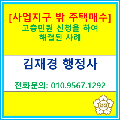  [고충민원 해결 사례] 사업지구 밖 주택 매수신청(경기 수원 용인 화성 오산 평택 안산 안성 의왕 광주 이천 행정사)