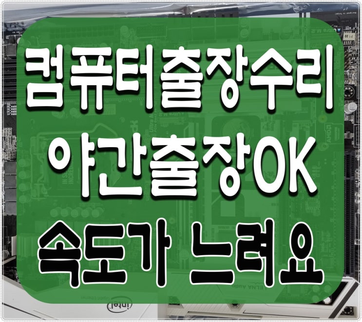  심곡동 가정동 컴퓨터수리 부팅속도느림 출장AS 해결 야간 주말 점검 가능