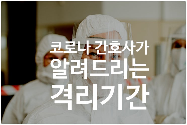  현직 코로나 간호사가 알려드리는 코로나 자가격리기간과 자주묻는질문
