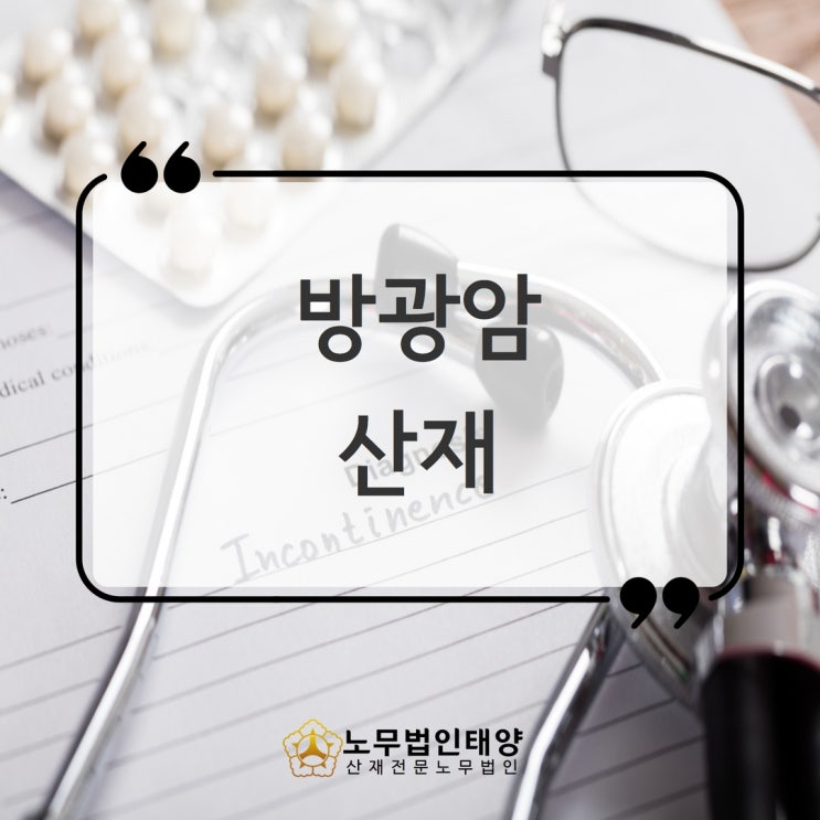 방광암 산재 사례, 용인/동탄노무사와 함께 알아봅시다