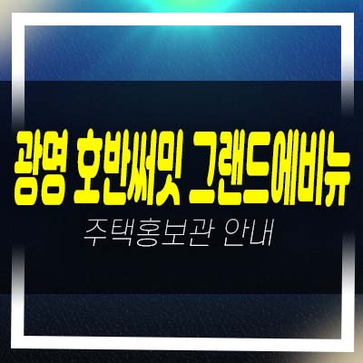  광명 10구역 호반써밋 그랜드 에비뉴1단지,2단지 소형,중대형 평형대 미분양세대 모델하우스 분양가 관람예약!