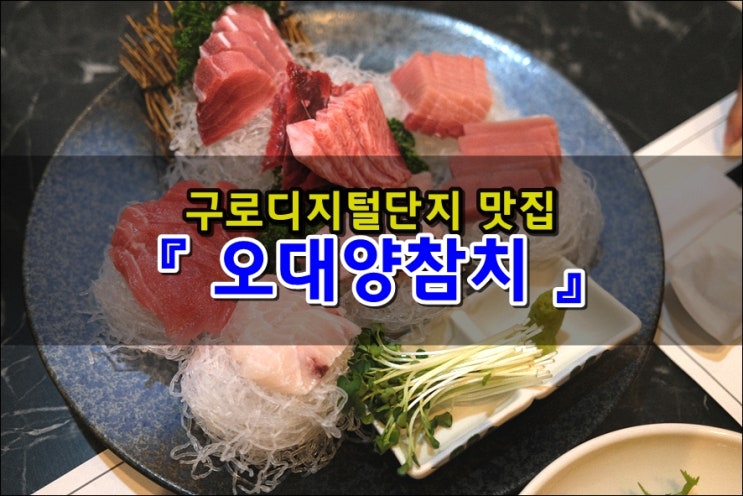  구로디지털단지맛집 오대양참치 퇴근 후 술한잔하기 좋은 횟집