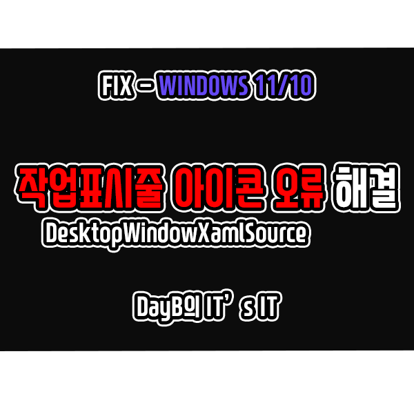 윈도우11/10 작업표시줄 아이콘 오류 DesktopWindowXamlSource 해결 방법