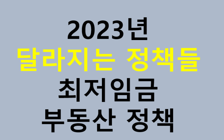 2023년 달라지는 정책들 최저인금 부동산 정책 2023년 달라지는 정책들 최저인금 부동산 정책