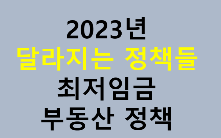 2023년 달라지는 정책들 최저인금 부동산 정책