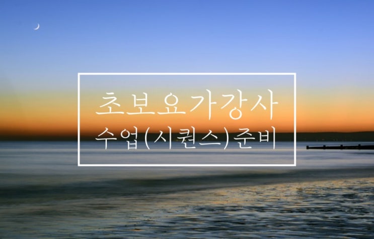  [요가]초보요가강사 수업준비하기-(시퀀스 짜기)
