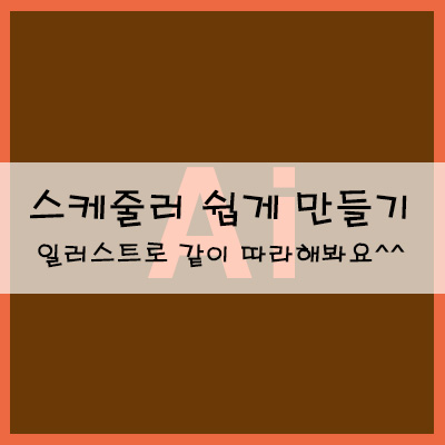  스케줄러 쉽게 만들기 일러스트로 같이 따라 해 봐요^^ (ft. 무료파일)
