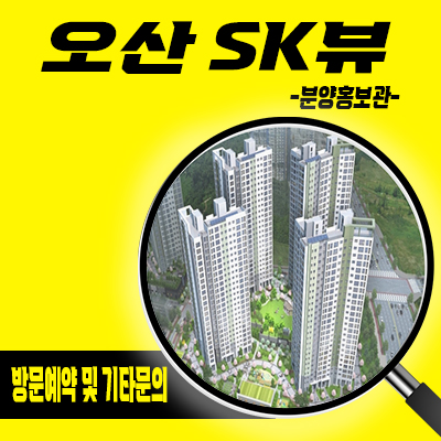  오산 sk뷰 1차,2차 미분양아파트 세교지구 sk건설 브랜드 줍줍 잔여세대 분양금액 견본주택 관람 안내
