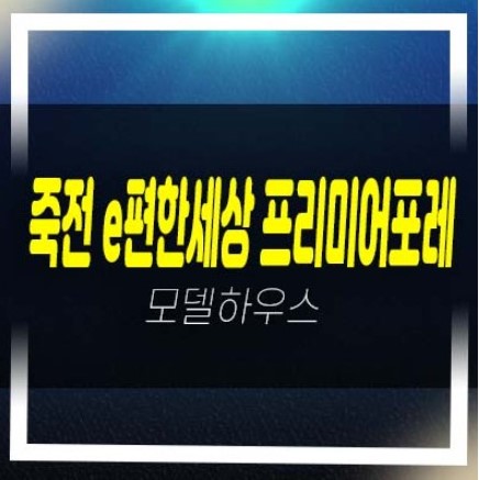  e편한세상 죽전 프리미어포레 죽전동 미분양아파트 줍줍 분양가 평형호실 잔여층수 모델하우스 투자,방문예약!