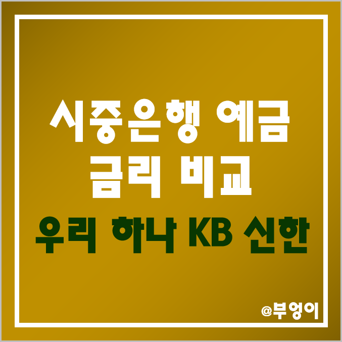 시중은행 예금 금리 비교 - 특판 포함 이자 높은 은행, 우리, 하나, 신한, KB 국민은행 기간별 이자율 순위 및 한도 시중은행 예금 금리 비교 - 특판 포함 이자 높은 은행, 우리, 하나, 신한, KB 국민은행 기간별 이자율 순위 및 한도