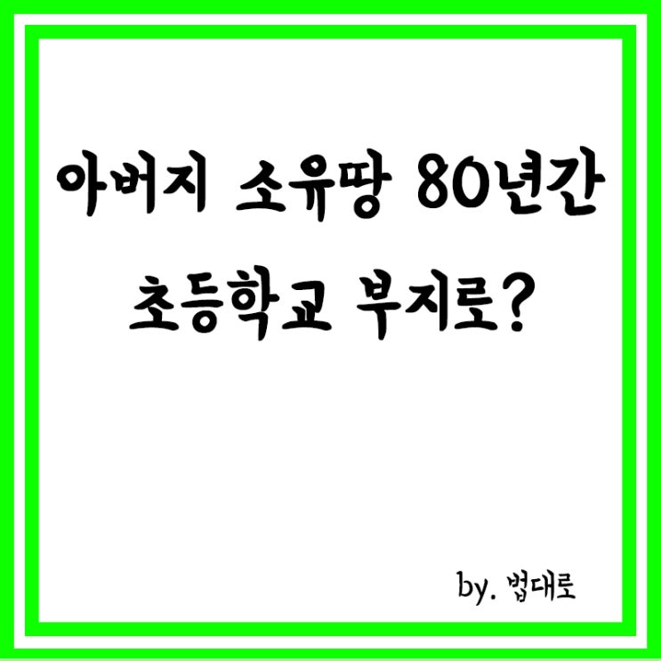  父 소유 땅 80년간 초등학교 부지로…대법 "무단점유 아냐"